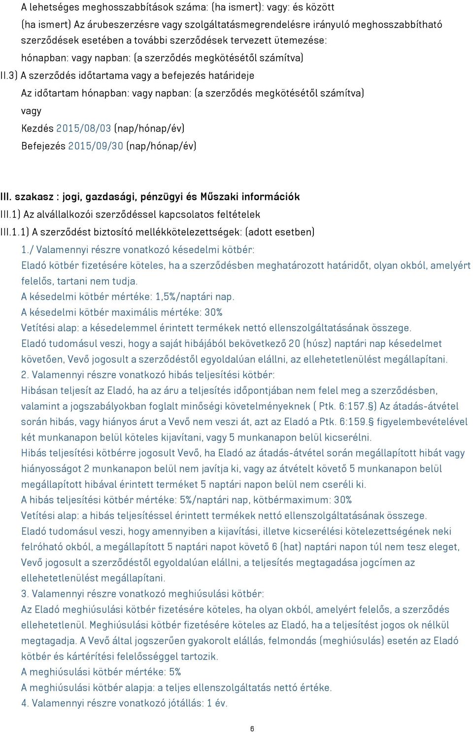 3) A szerződés időtartama a befejezés határideje Az időtartam hónapban: napban: (a szerződés megkötésétől számítva) Kezdés 2015/08/03 (nap/hónap/év) Befejezés 2015/09/30 (nap/hónap/év) III.