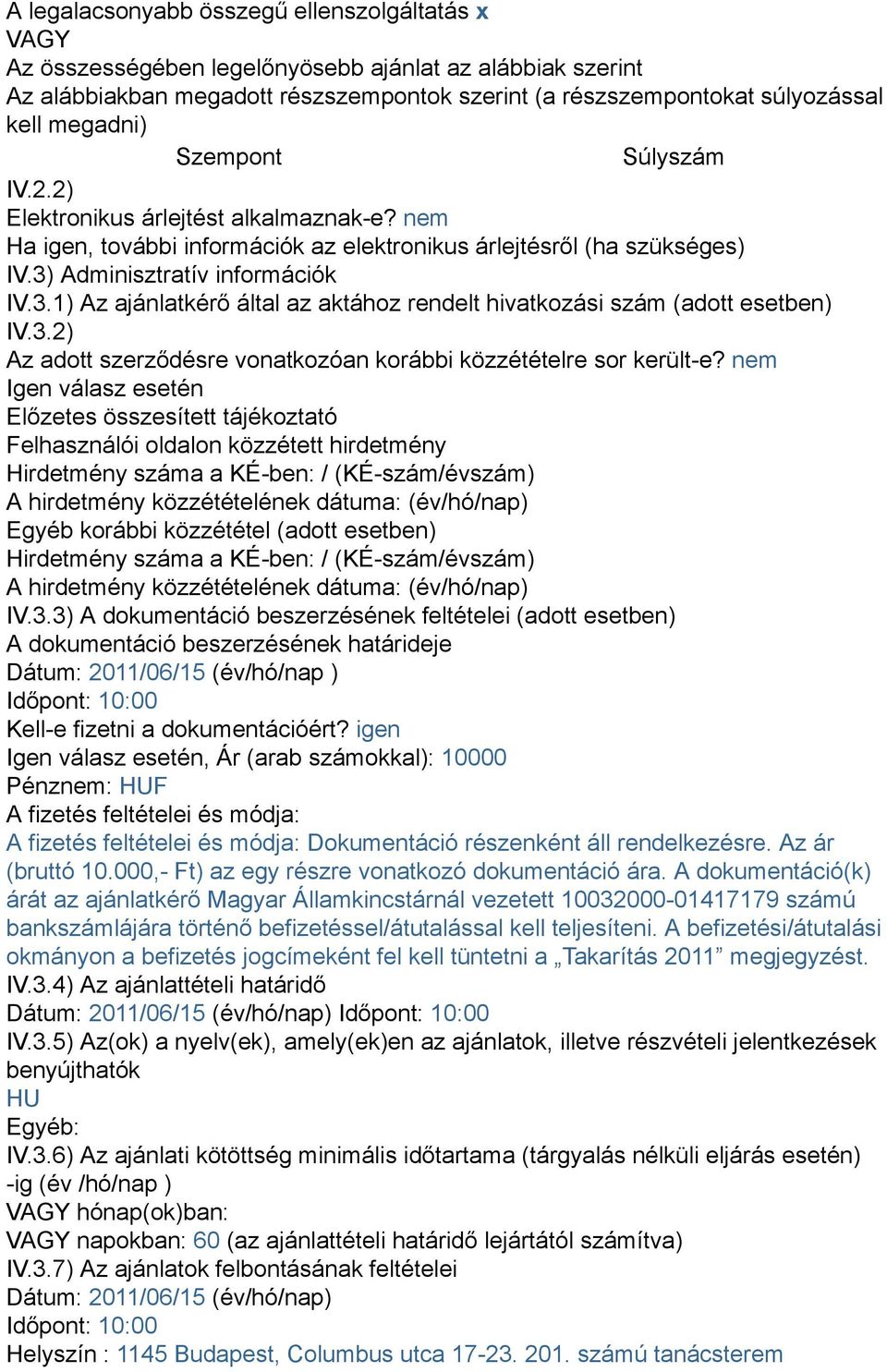 Adminisztratív információk IV.3.1) Az ajánlatkérő által az aktához rendelt hivatkozási szám (adott esetben) IV.3.2) Az adott szerződésre vonatkozóan korábbi közzétételre sor került-e?