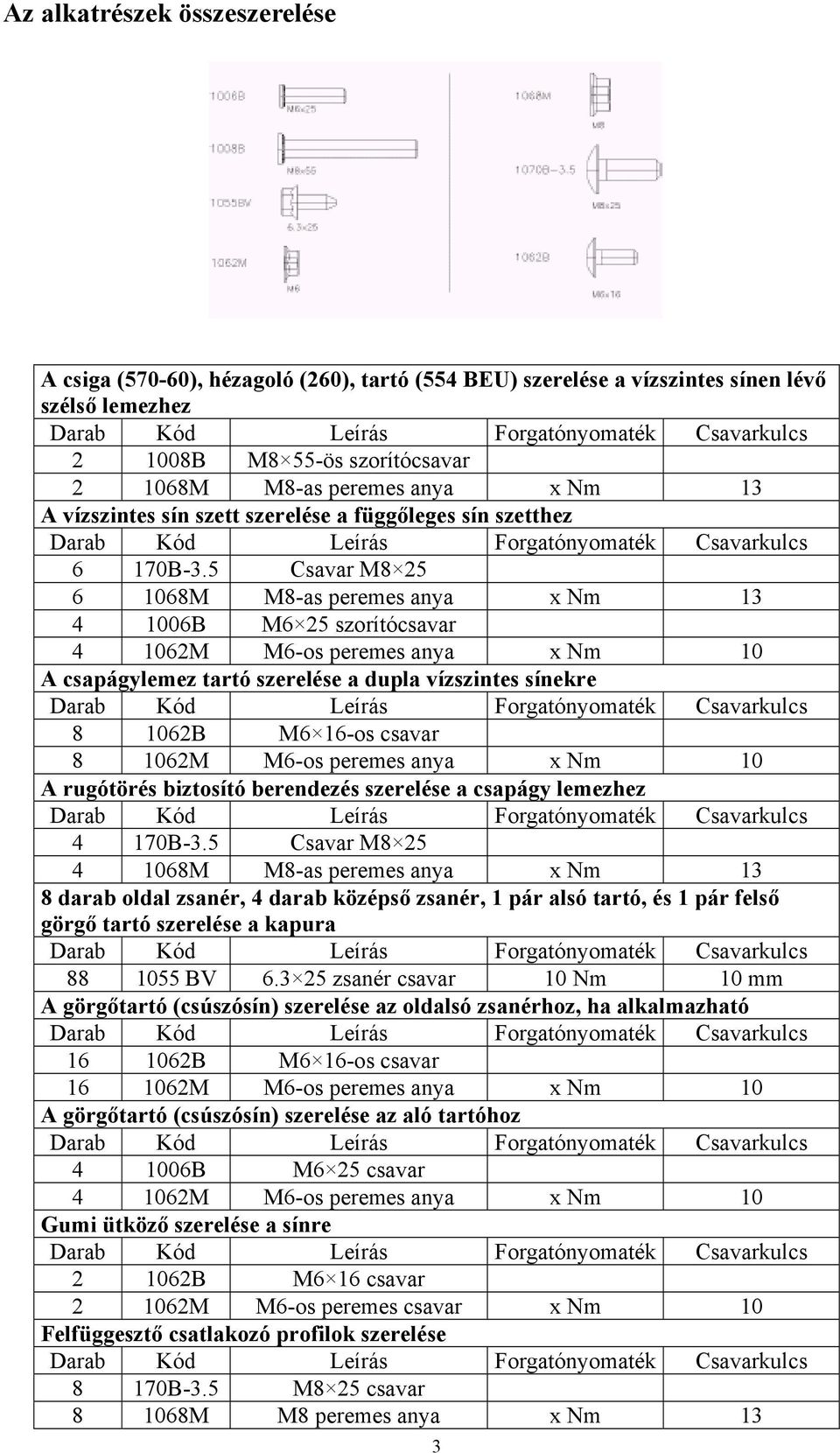 5 Csavar M8 25 6 1068M M8-as peremes anya x Nm 13 4 1006B M6 25 szorítócsavar 4 1062M M6-os peremes anya x Nm 10 A csapágylemez tartó szerelése a dupla vízszintes sínekre 8 1062B M6 16-os csavar 8