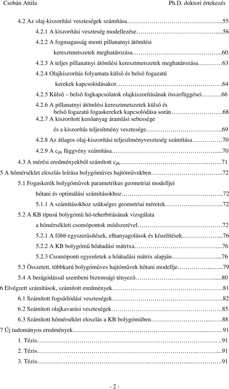 .6 pllanatny átömlés keesztmetszetek külső és első fgazatú fgaskeekek kapcslódása sán..68 4..7 kszíttt kenőanyag áamlás seessége és a kszítás teljesítmény vesztesége..69 4.
