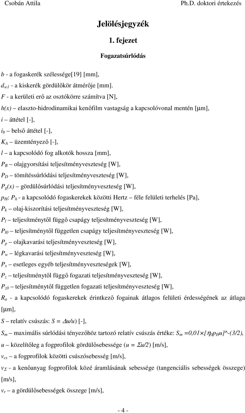 lajgysítás teljesítményveszteség [W], P D tömítéssúlódás teljesítményveszteség [W], P g (x) gödülősúlódás teljesítményveszteség [W], p H ; P h - a kapcslódó fgaskeekek között Hetz féle felület