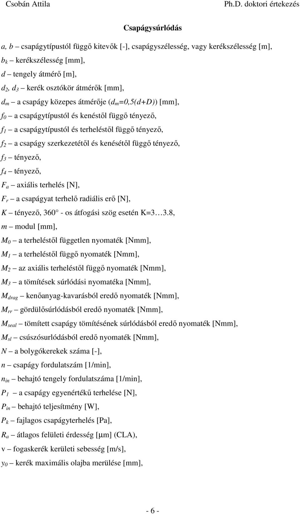 tényező, f 4 tényező, F a axáls tehelés [N], F a csapágyat tehelő adáls eő [N], K tényező, 36 - s átfgás szög esetén K3 3.