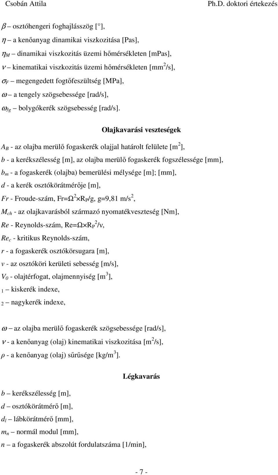 Olajkavaás veszteségek B - az laja meülő fgaskeék lajjal hatált felülete [m ], - a keékszélesség [m], az laja meülő fgaskeék fgszélessége [mm], m - a fgaskeék (laja) emeülés mélysége [m]; [mm], d - a