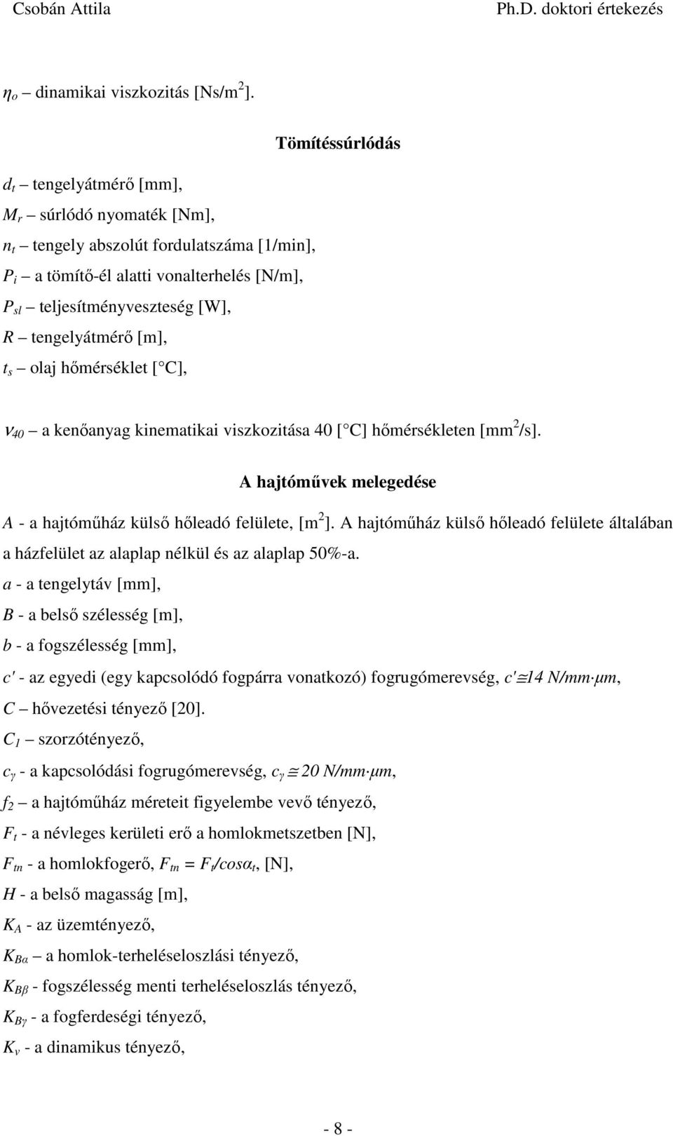 hőméséklet [ C], ν 4 a kenőanyag knematka vszkztása 4 [ C] hőmésékleten [mm /s]. hajtóművek melegedése - a hajtóműház külső hőleadó felülete, [m ].