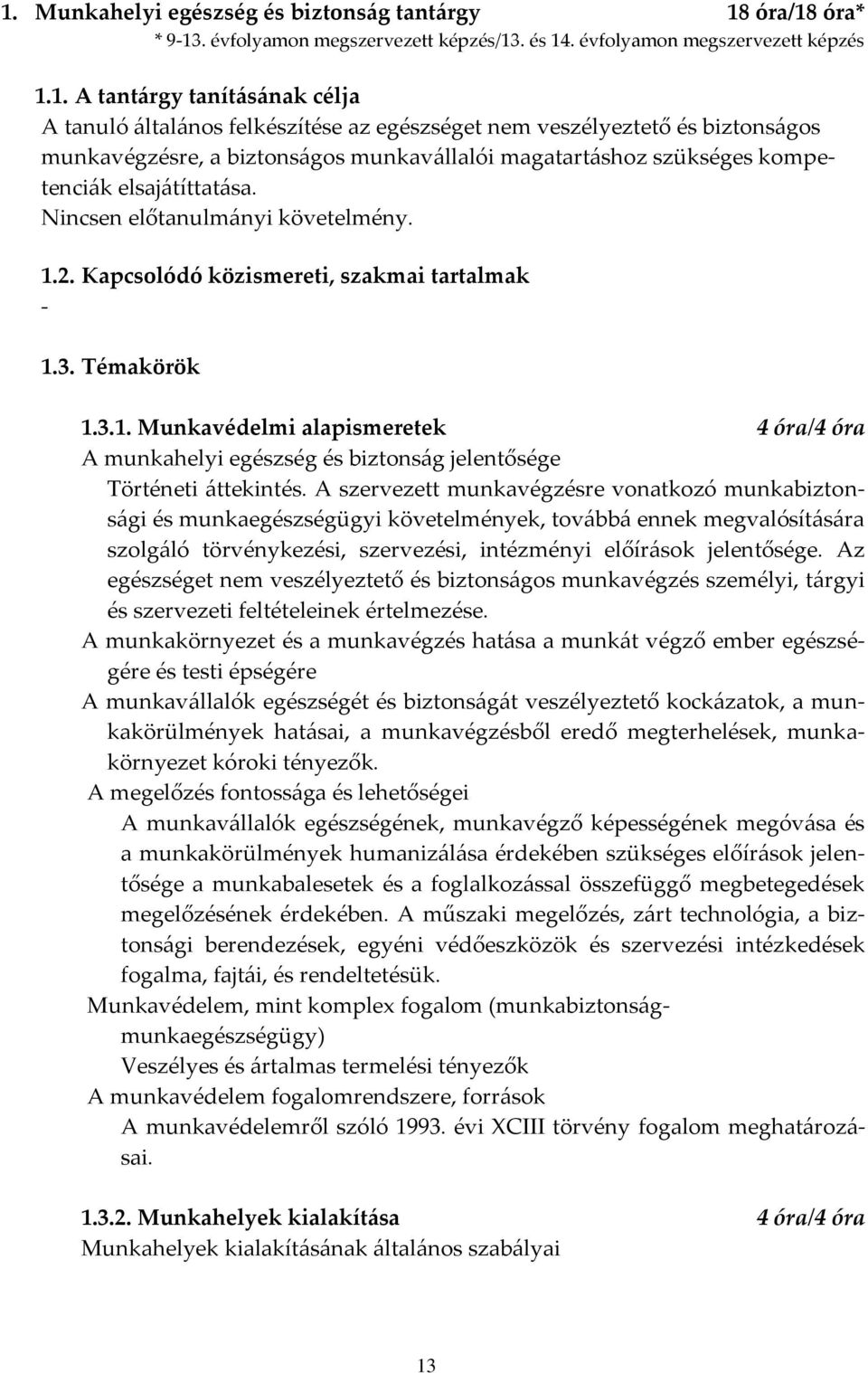 Kapcsolódó közismereti, szakmai tartalmak - 1.3. Témakörök 1.3.1. Munkavédelmi alapismeretek 4 óra/4 óra A munkahelyi egészség és biztons{g jelentősége Történeti {ttekintés.