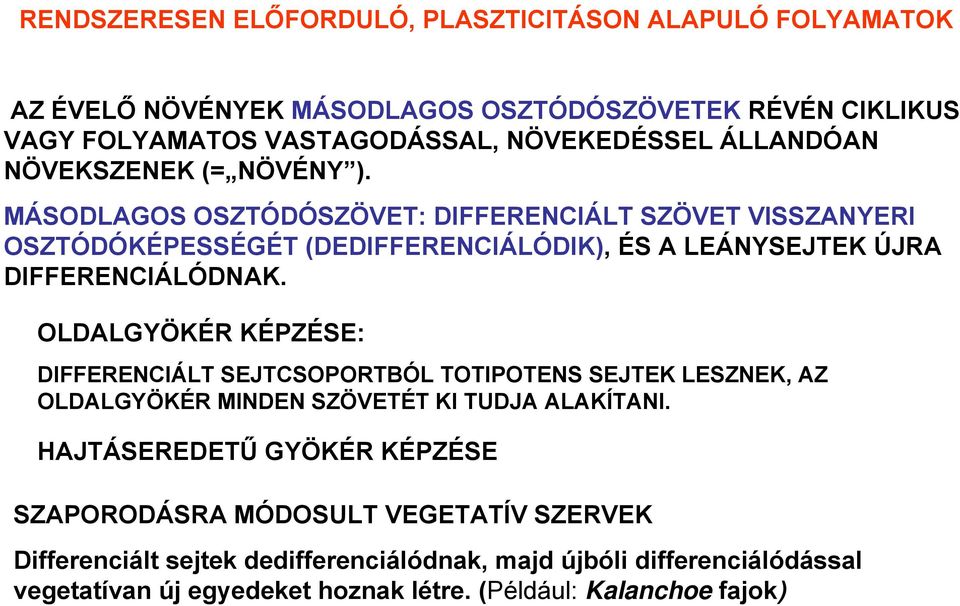 MÁSODLAGOS OSZTÓDÓSZÖVET: DIFFERENCIÁLT SZÖVET VISSZANYERI OSZTÓDÓKÉPESSÉGÉT (DEDIFFERENCIÁLÓDIK), ÉS A LEÁNYSEJTEK ÚJRA DIFFERENCIÁLÓDNAK.