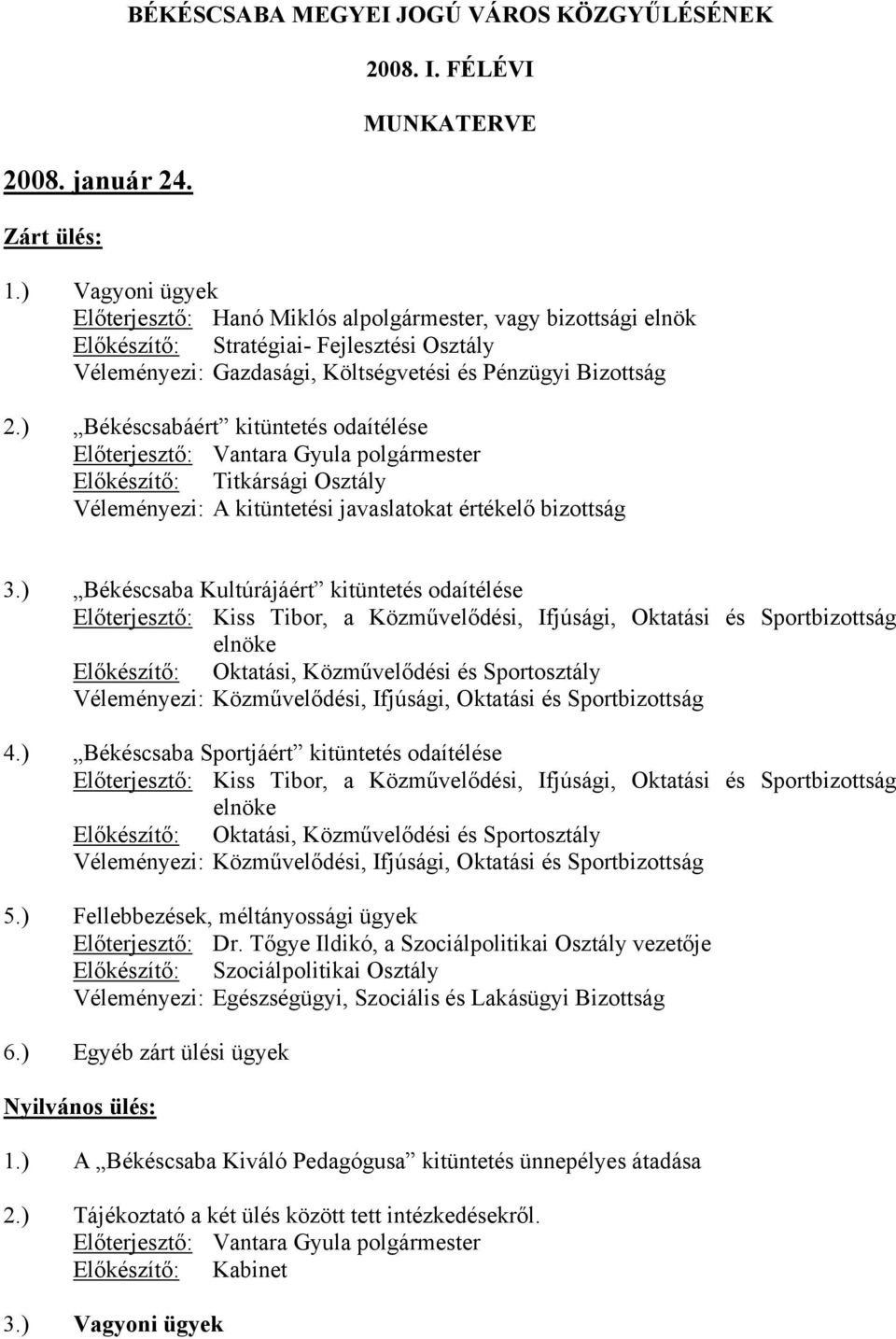 ) Békéscsaba Kultúrájáért kitüntetés odaítélése 4.) Békéscsaba Sportjáért kitüntetés odaítélése 5.