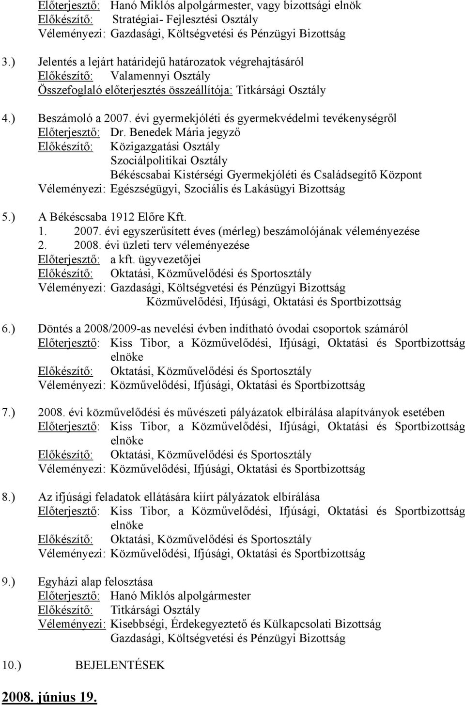 ) A Békéscsaba 1912 Előre Kft. 1. 2007. évi egyszerűsített éves (mérleg) beszámolójának véleményezése 2. 2008. évi üzleti terv véleményezése Előterjesztő: a kft.