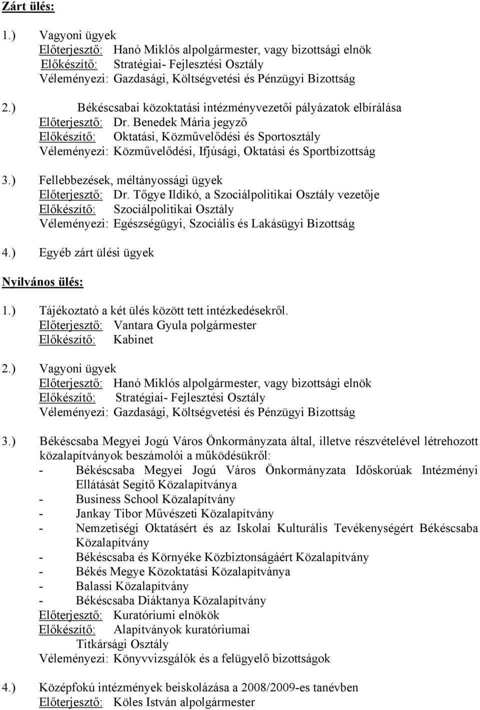 ) Békéscsaba Megyei Jogú Város Önkormányzata által, illetve részvételével létrehozott közalapítványok beszámolói a működésükről: - Békéscsaba Megyei Jogú Város Önkormányzata Időskorúak Intézményi