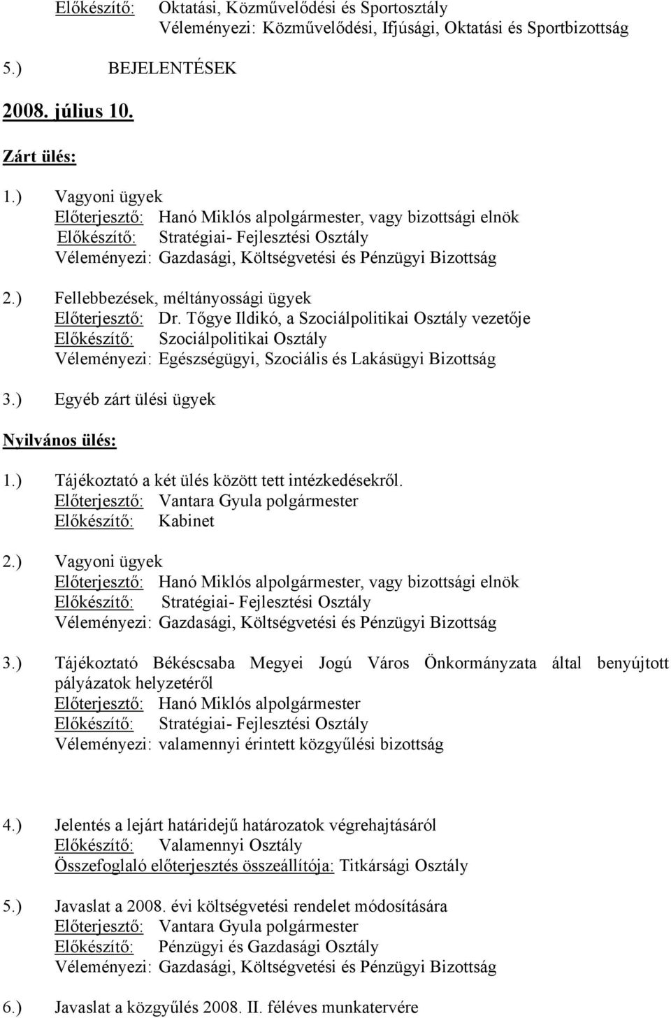 ) Tájékoztató Békéscsaba Megyei Jogú Város Önkormányzata által benyújtott pályázatok helyzetéről Előterjesztő: Hanó Miklós alpolgármester Véleményezi: valamennyi érintett