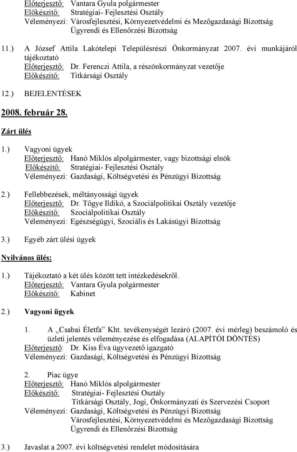 Tőgye Ildikó, a Szociálpolitikai Osztály vezetője 3.) Egyéb zárt ülési ügyek 1.) Tájékoztató a két ülés között tett intézkedésekről. 2.) Vagyoni ügyek 1. A Csabai Életfa Kht.
