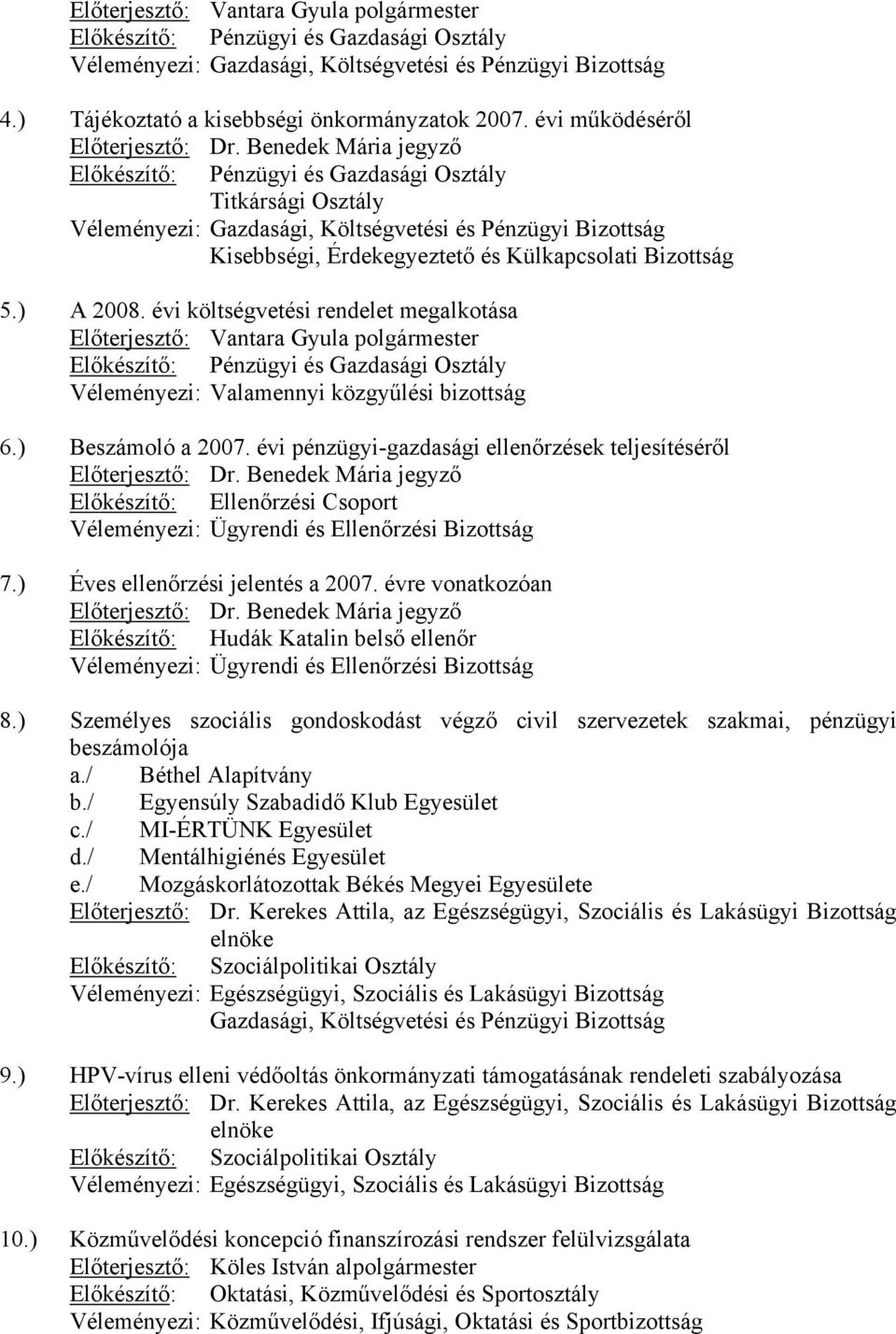 évi pénzügyi-gazdasági ellenőrzések teljesítéséről Előkészítő: Ellenőrzési Csoport Véleményezi: 7.) Éves ellenőrzési jelentés a 2007.