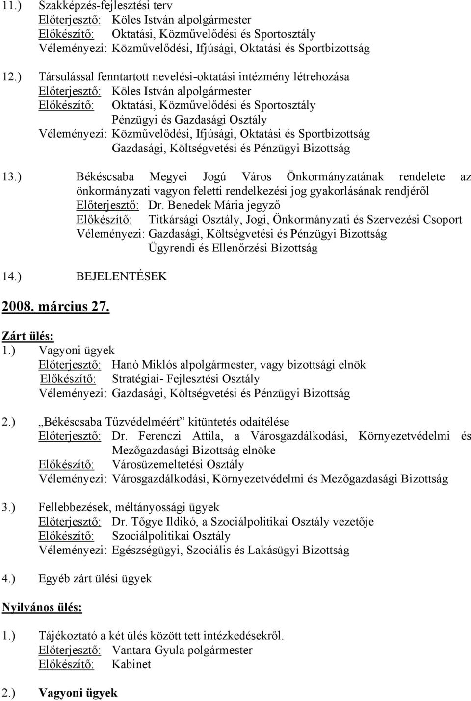 ) Békéscsaba Megyei Jogú Város Önkormányzatának rendelete az önkormányzati vagyon feletti rendelkezési jog gyakorlásának rendjéről Előkészítő: Titkársági Osztály, Jogi, Önkormányzati és Szervezési