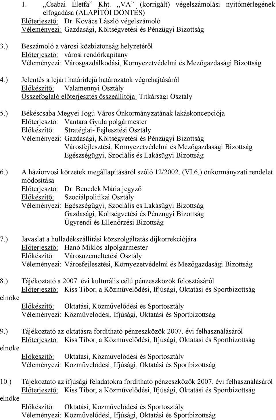) Jelentés a lejárt határidejű határozatok végrehajtásáról Előkészítő: Valamennyi Osztály Összefoglaló előterjesztés összeállítója: Titkársági Osztály 5.