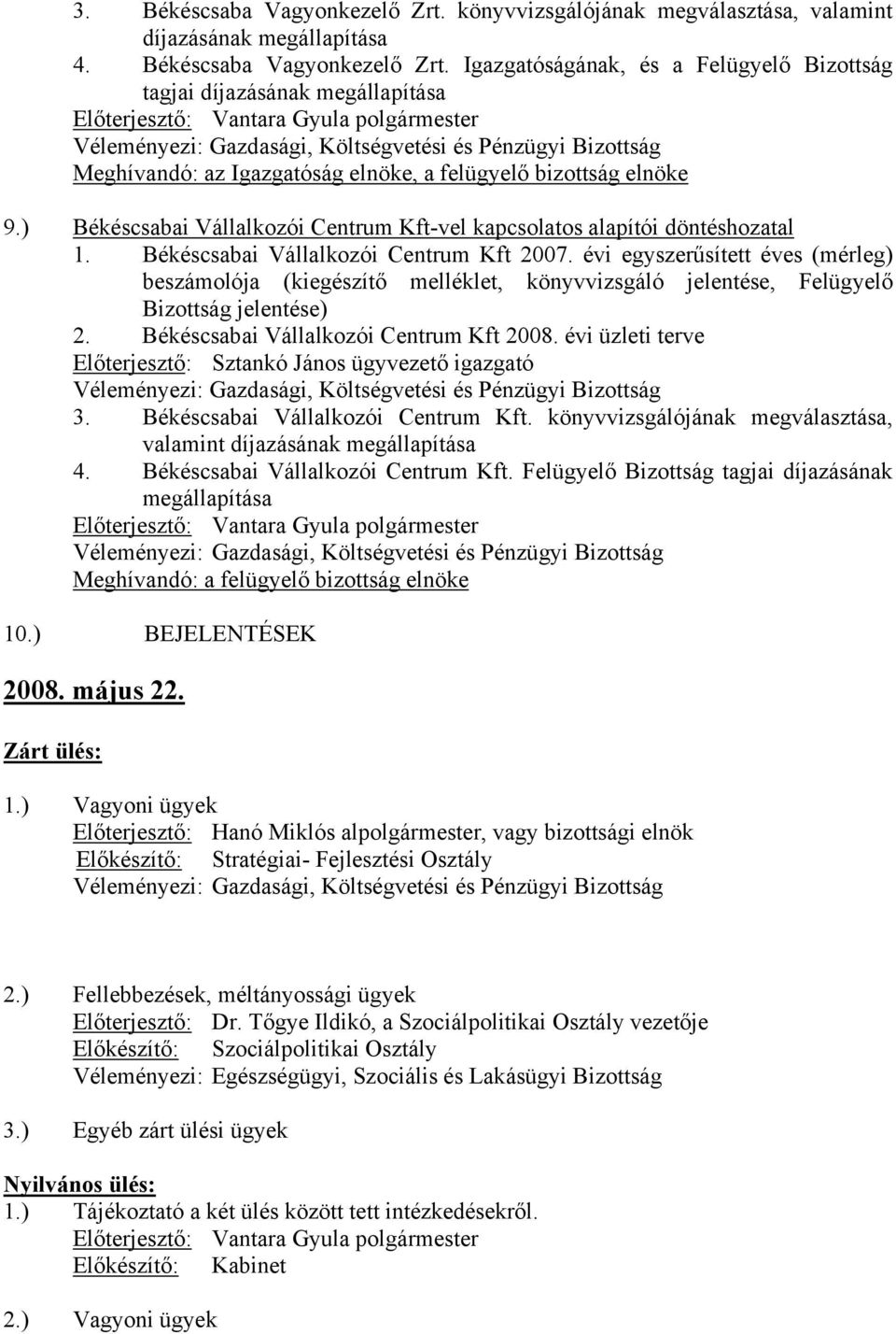 évi egyszerűsített éves (mérleg) beszámolója (kiegészítő melléklet, könyvvizsgáló jelentése, Felügyelő Bizottság jelentése) 2. Békéscsabai Vállalkozói Centrum Kft 2008.