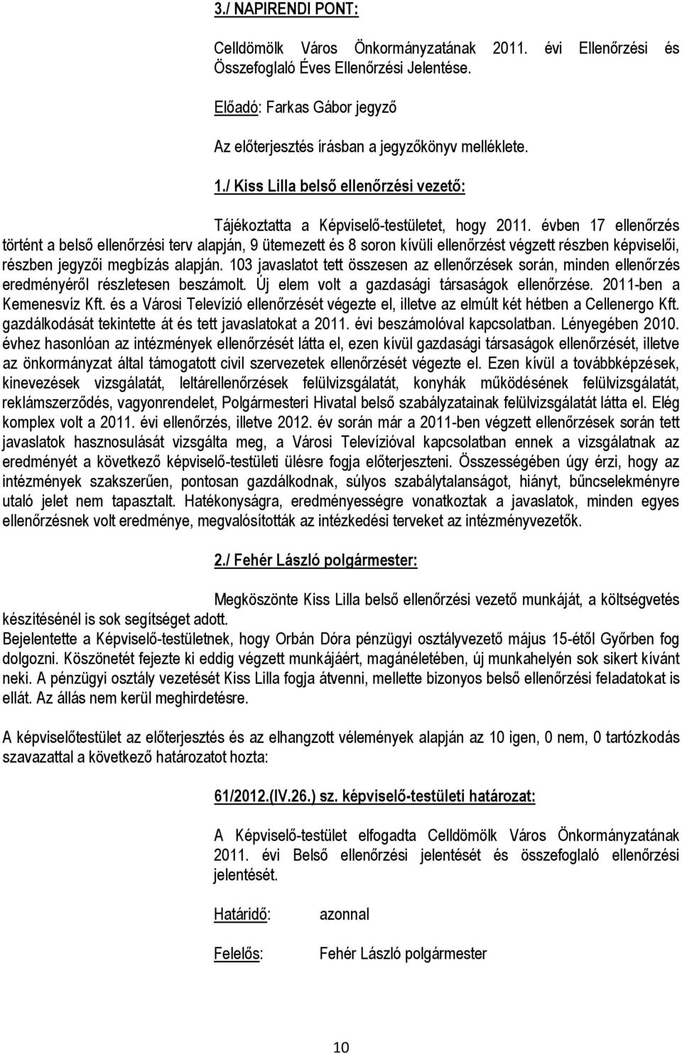 évben 17 ellenőrzés történt a belső ellenőrzési terv alapján, 9 ütemezett és 8 soron kívüli ellenőrzést végzett részben képviselői, részben jegyzői megbízás alapján.