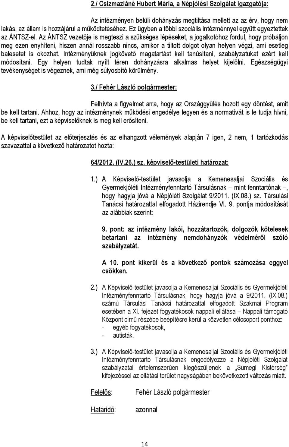 Az ÁNTSZ vezetője is megteszi a szükséges lépéseket, a jogalkotóhoz fordul, hogy próbáljon meg ezen enyhíteni, hiszen annál rosszabb nincs, amikor a tiltott dolgot olyan helyen végzi, ami esetleg