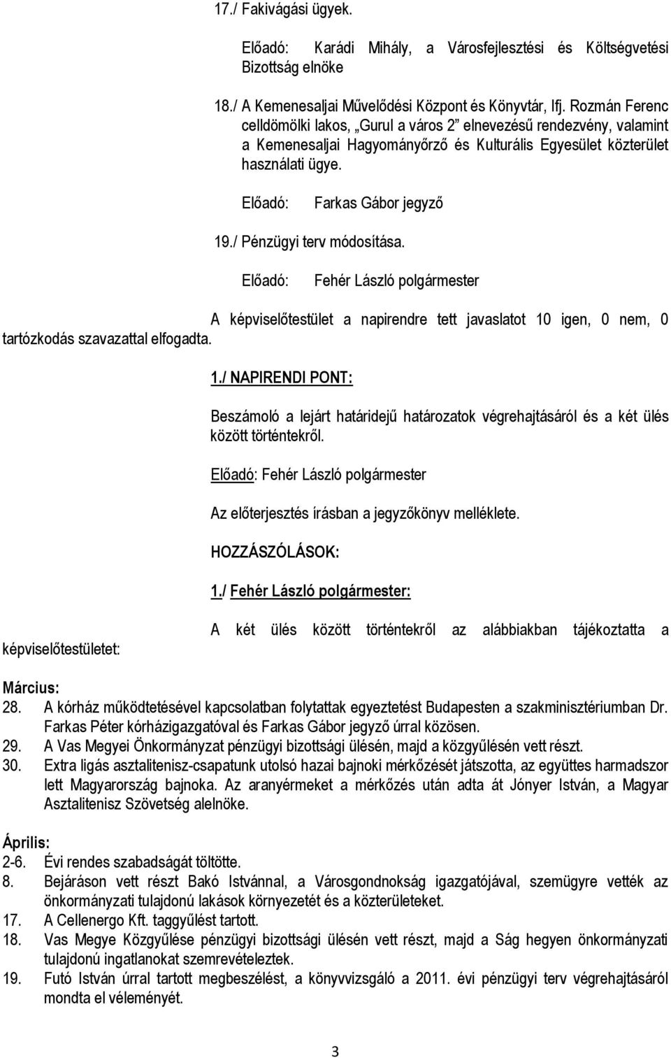 A képviselőtestület a napirendre tett javaslatot 10 igen, 0 nem, 0 tartózkodás szavazattal elfogadta. 1./ NAPIRENDI PONT: Beszámoló a lejárt határidejű határozatok végrehajtásáról és a két ülés között történtekről.