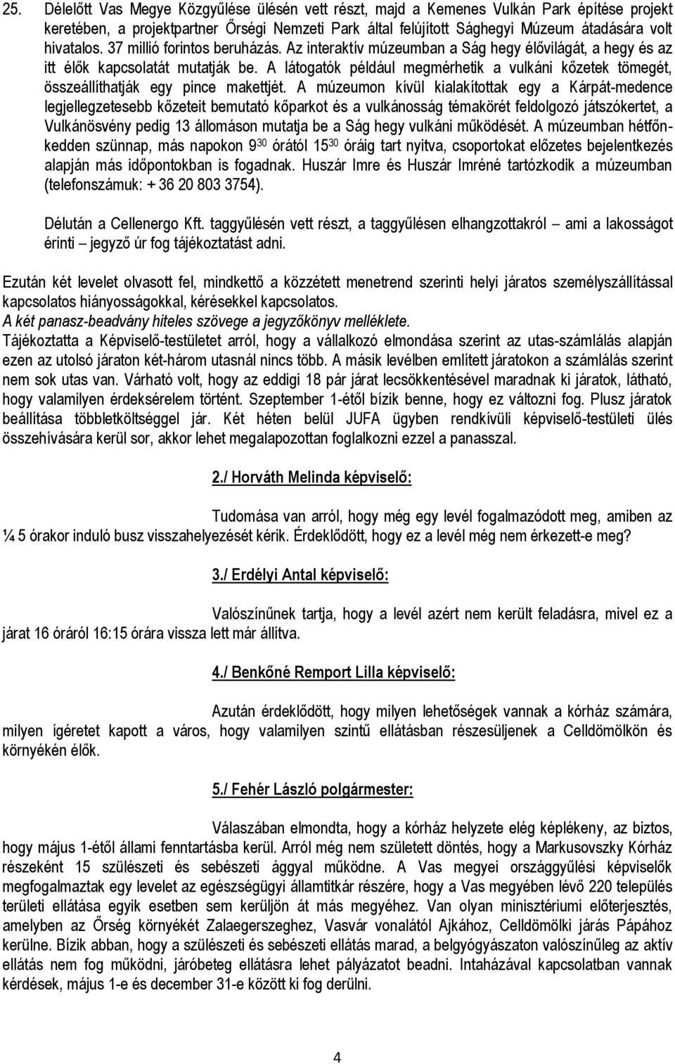 A látogatók például megmérhetik a vulkáni kőzetek tömegét, összeállíthatják egy pince makettjét.