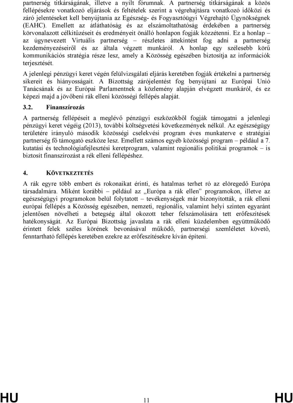 Végrehajtó Ügynökségnek (EAHC). Emellett az átláthatóság és az elszámoltathatóság érdekében a partnerség körvonalazott célkitűzéseit és eredményeit önálló honlapon fogják közzétenni.