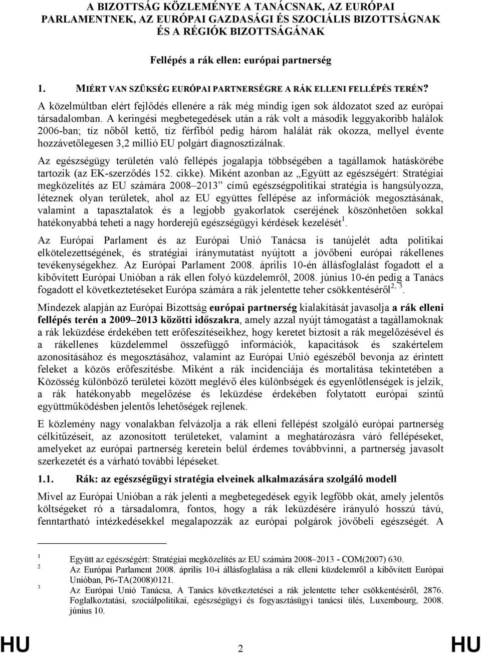 A keringési megbetegedések után a rák volt a második leggyakoribb halálok 2006-ban; tíz nőből kettő, tíz férfiból pedig három halálát rák okozza, mellyel évente hozzávetőlegesen 3,2 millió EU polgárt