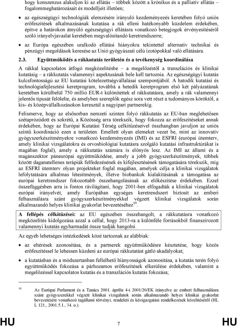 irányelvjavaslat keretében megvalósítandó keretrendszerre; az Európa egészében uralkodó ellátási hiányokra tekintettel alternatív technikai és pénzügyi megoldások keresése az Unió gyógyászati célú