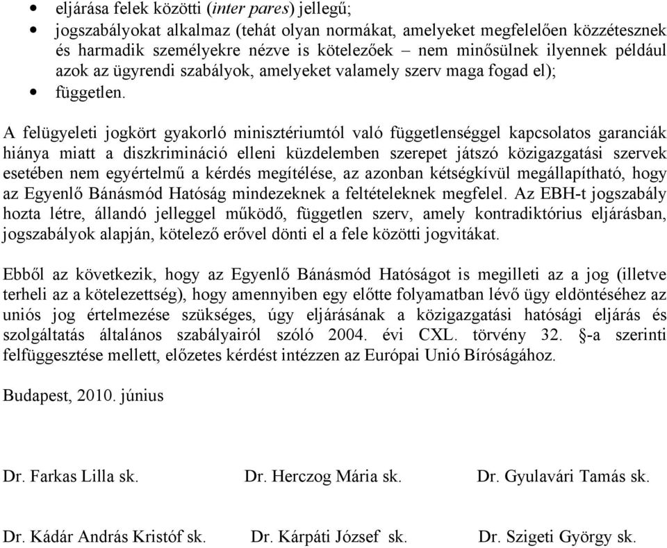 A felügyeleti jogkört gyakorló minisztériumtól való függetlenséggel kapcsolatos garanciák hiánya miatt a diszkrimináció elleni küzdelemben szerepet játszó közigazgatási szervek esetében nem
