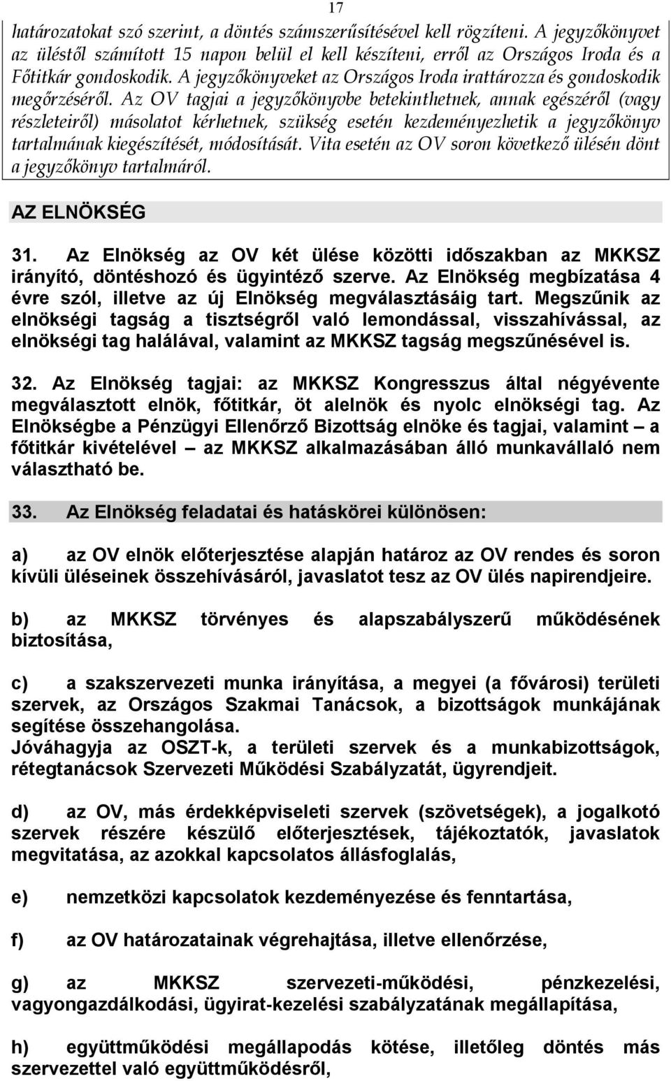 Az OV tagjai a jegyzőkönyvbe betekinthetnek, annak egészéről (vagy részleteiről) másolatot kérhetnek, szükség esetén kezdeményezhetik a jegyzőkönyv tartalmának kiegészítését, módosítását.