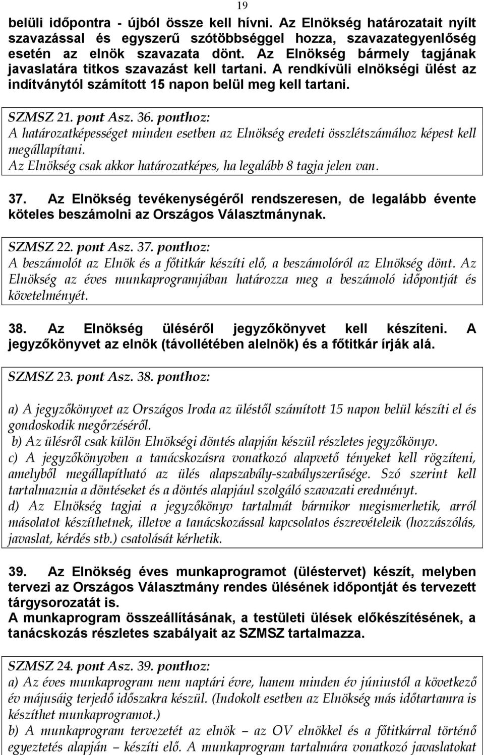 ponthoz: A határozatképességet minden esetben az Elnökség eredeti összlétszámához képest kell megállapítani. Az Elnökség csak akkor határozatképes, ha legalább 8 tagja jelen van. 37.