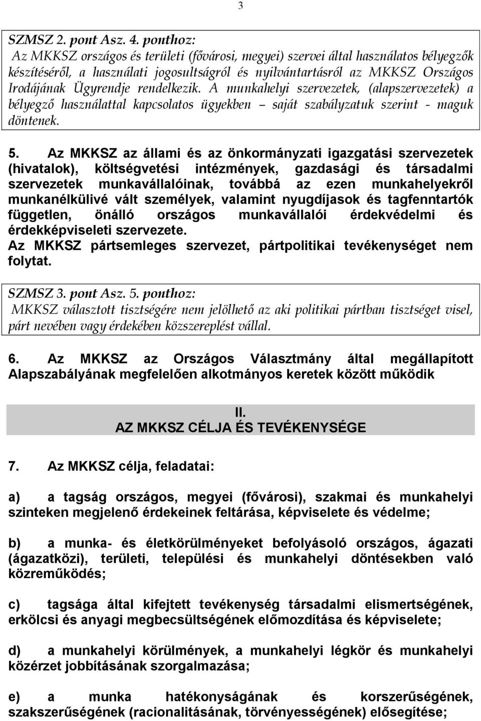 rendelkezik. A munkahelyi szervezetek, (alapszervezetek) a bélyegző használattal kapcsolatos ügyekben saját szabályzatuk szerint - maguk döntenek. 5.