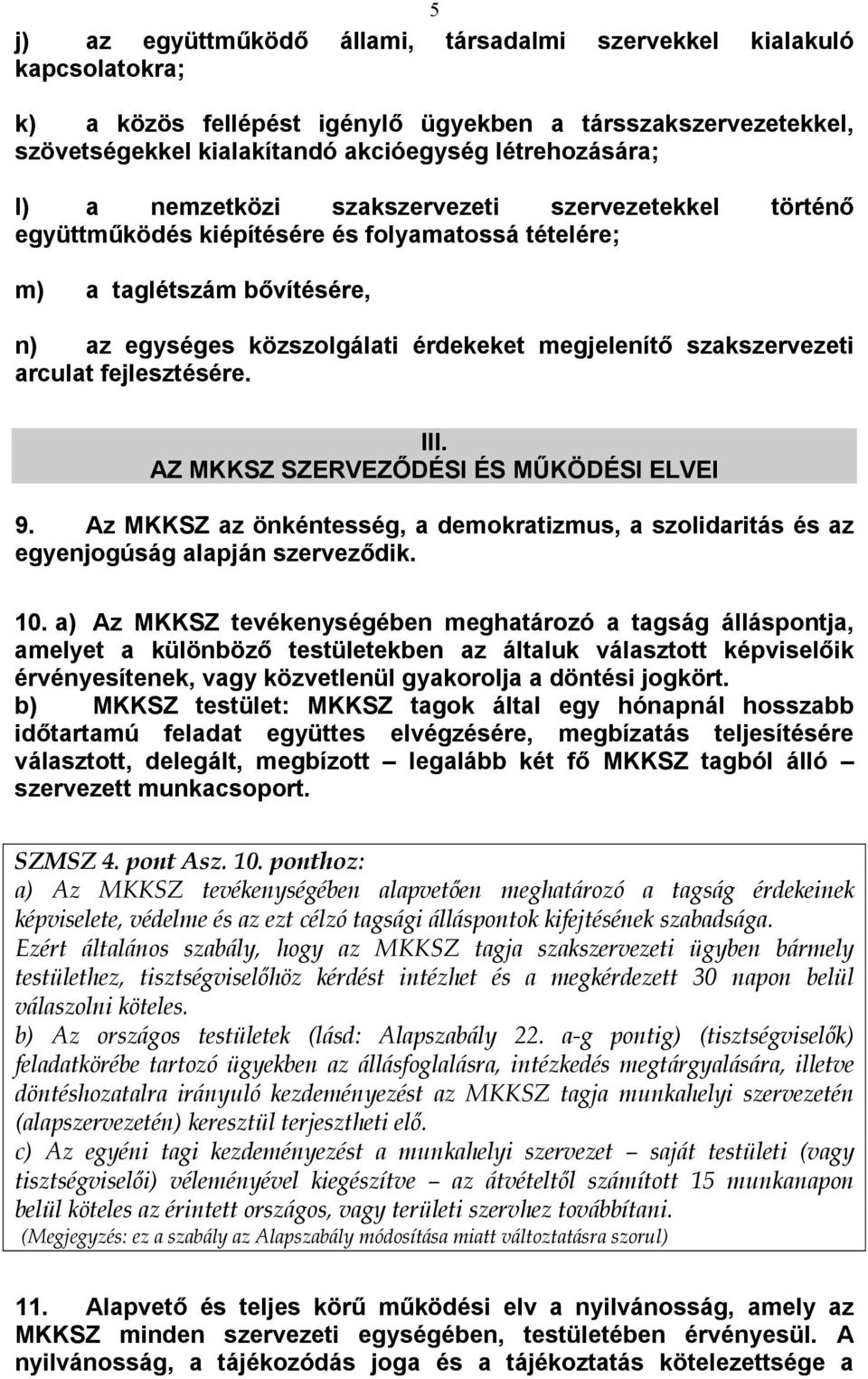 arculat fejlesztésére. III. AZ MKKSZ SZERVEZŐDÉSI ÉS MŰKÖDÉSI ELVEI 9. Az MKKSZ az önkéntesség, a demokratizmus, a szolidaritás és az egyenjogúság alapján szerveződik. 10.