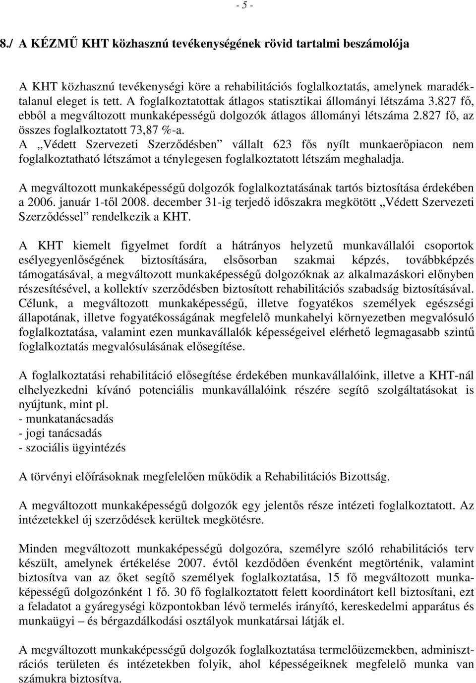 A Védett Szervezeti Szerzıdésben vállalt 623 fıs nyílt munkaerıpiacon nem foglalkoztatható létszámot a ténylegesen foglalkoztatott létszám meghaladja.