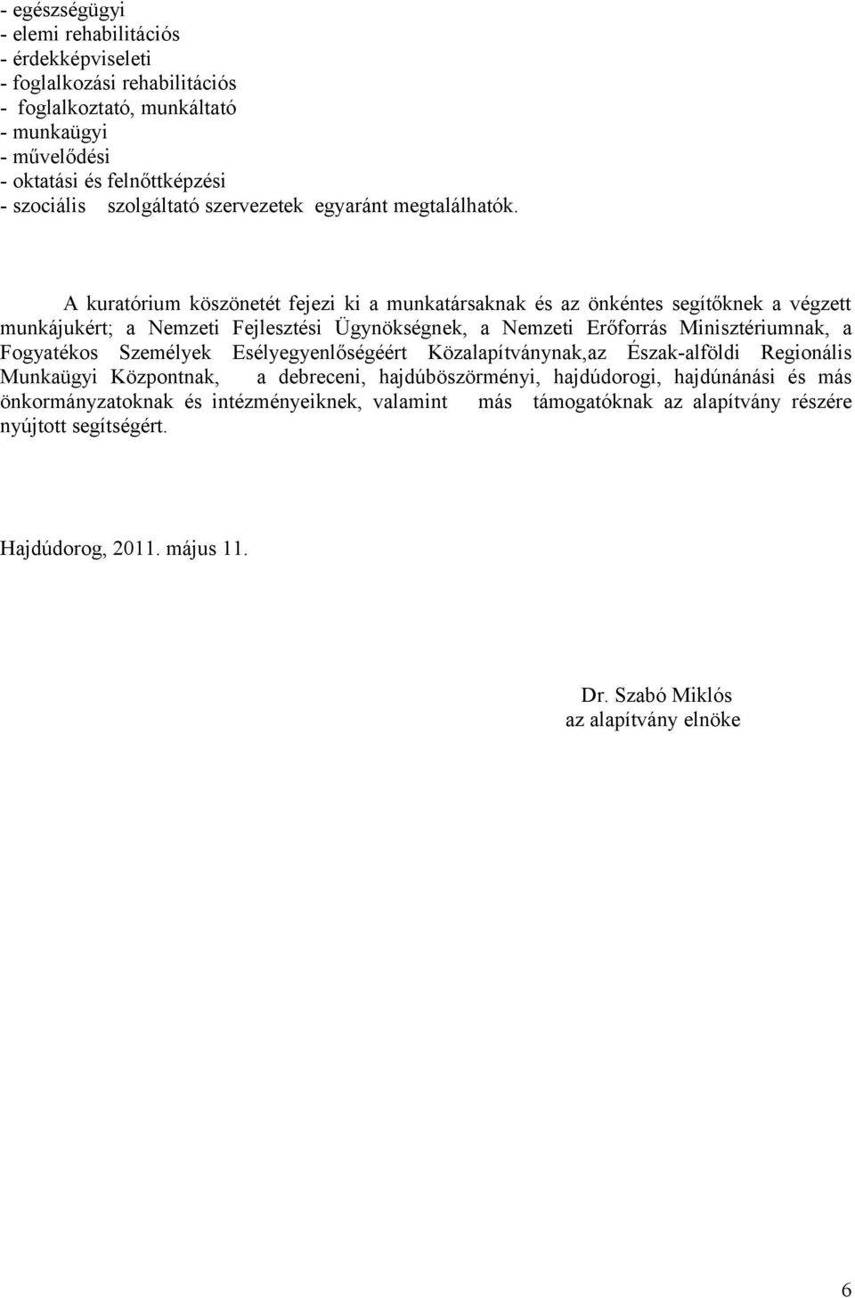 A kuratórium köszönetét fejezi ki a munkatársaknak és az önkéntes segítőknek a végzett munkájukért; a Nemzeti Fejlesztési Ügynökségnek, a Nemzeti Erőforrás Minisztériumnak, a Fogyatékos