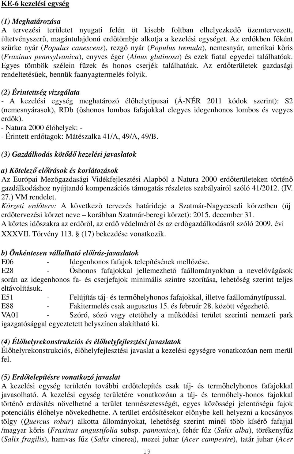 Egyes tömbök szélein füzek és honos cserjék találhatóak. Az erdőterületek gazdasági rendeltetésűek, bennük faanyagtermelés folyik.