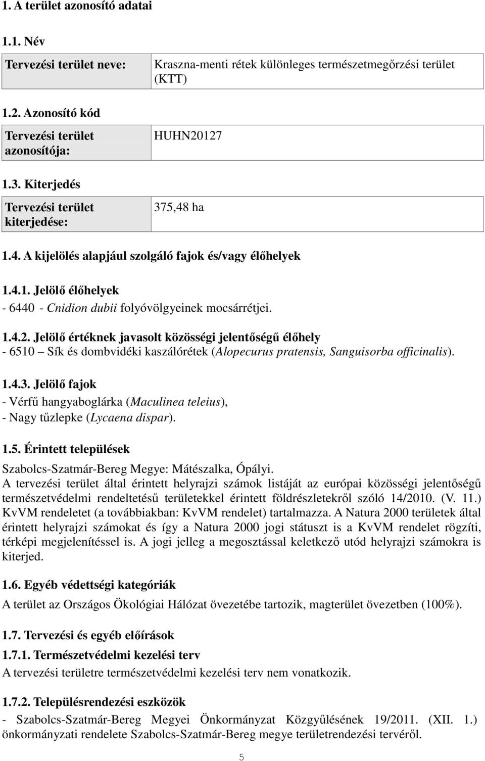 Jelölő értéknek javasolt közösségi jelentőségű élőhely - 6510 Sík és dombvidéki kaszálórétek (Alopecurus pratensis, Sanguisorba officinalis). 1.4.3.