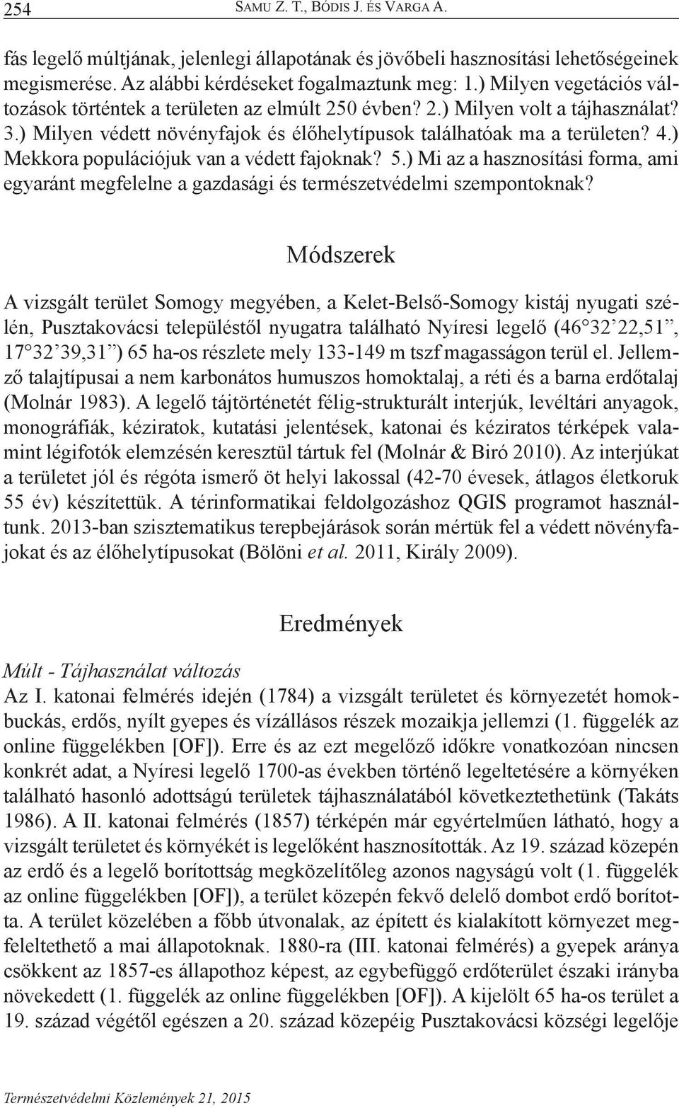 ) Mekkora populációjuk van a védett fajoknak? 5.) Mi az a hasznosítási forma, ami egyaránt megfelelne a gazdasági és természetvédelmi szempontoknak?