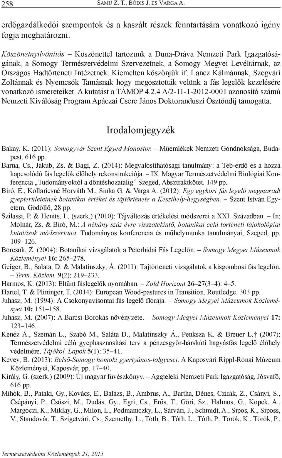 Kiemelten köszönjük if. Lancz Kálmánnak, Szegvári Zoltánnak és Nyemcsók Tamásnak hogy megosztották velünk a fás legelők kezelésére vonatkozó ismereteiket. A kutatást a TÁMOP 4.2.