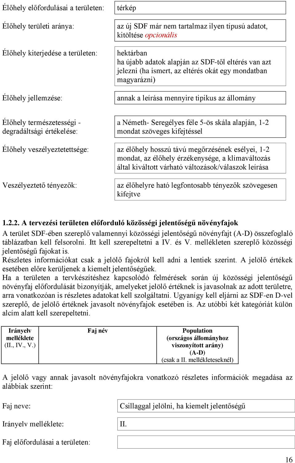 értékelése: a Németh- Seregélyes féle 5-ös skála alapján, 1-2 mondat szöveges kifejtéssel Élőhely veszélyeztetettsége: az élőhely hosszú távú megőrzésének esélyei, 1-2 mondat, az élőhely