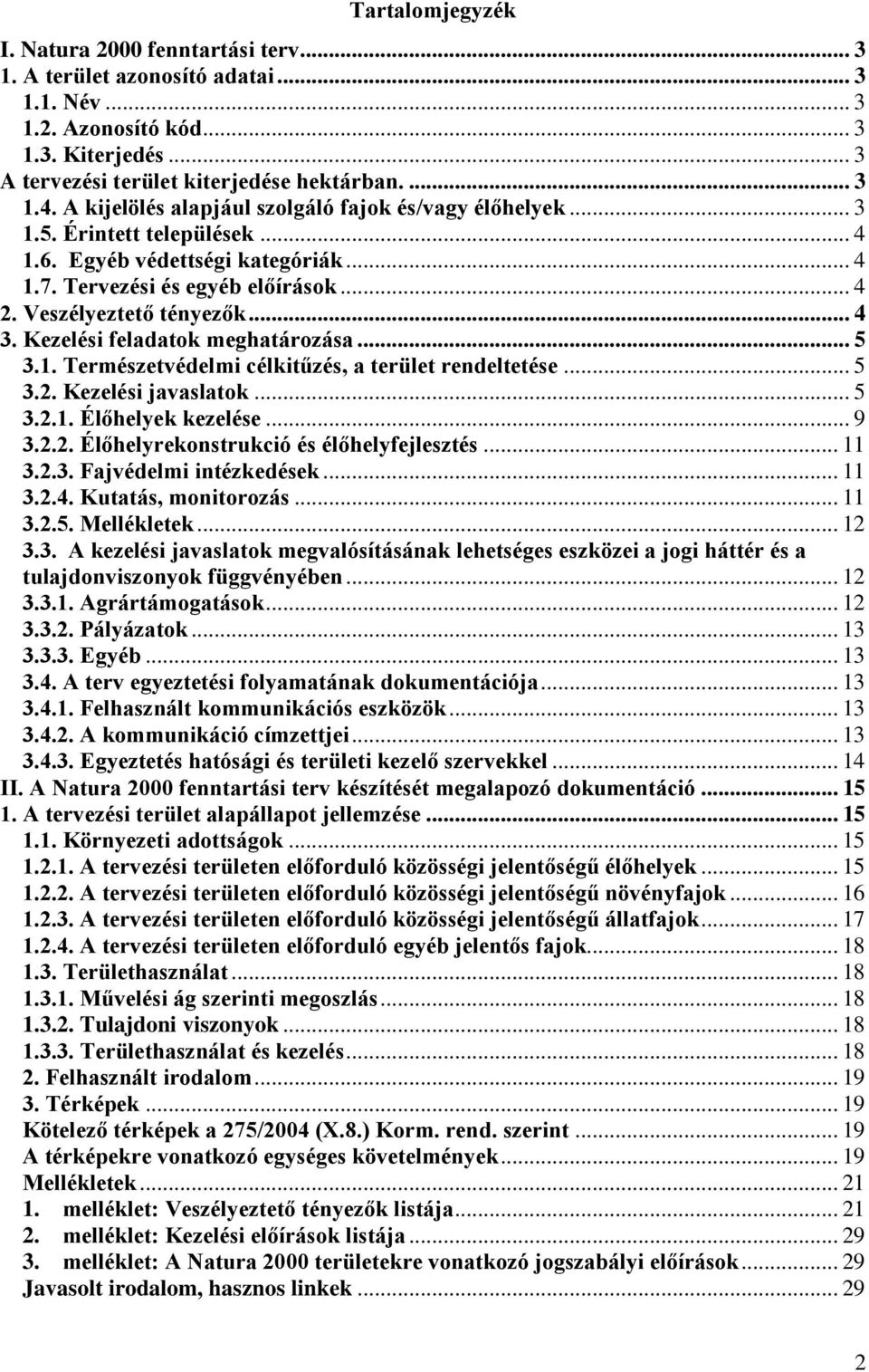 Kezelési feladatok meghatározása... 5 3.1. Természetvédelmi célkitűzés, a terület rendeltetése... 5 3.2. Kezelési javaslatok... 5 3.2.1. Élőhelyek kezelése... 9 3.2.2. Élőhelyrekonstrukció és élőhelyfejlesztés.