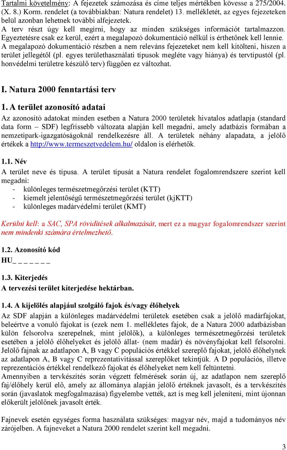 Egyeztetésre csak ez kerül, ezért a megalapozó dokumentáció nélkül is érthetőnek kell lennie.