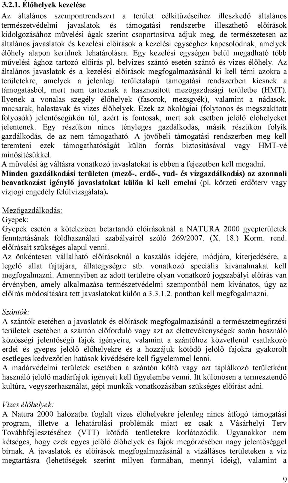 ágak szerint csoportosítva adjuk meg, de természetesen az általános javaslatok és kezelési előírások a kezelési egységhez kapcsolódnak, amelyek élőhely alapon kerülnek lehatárolásra.