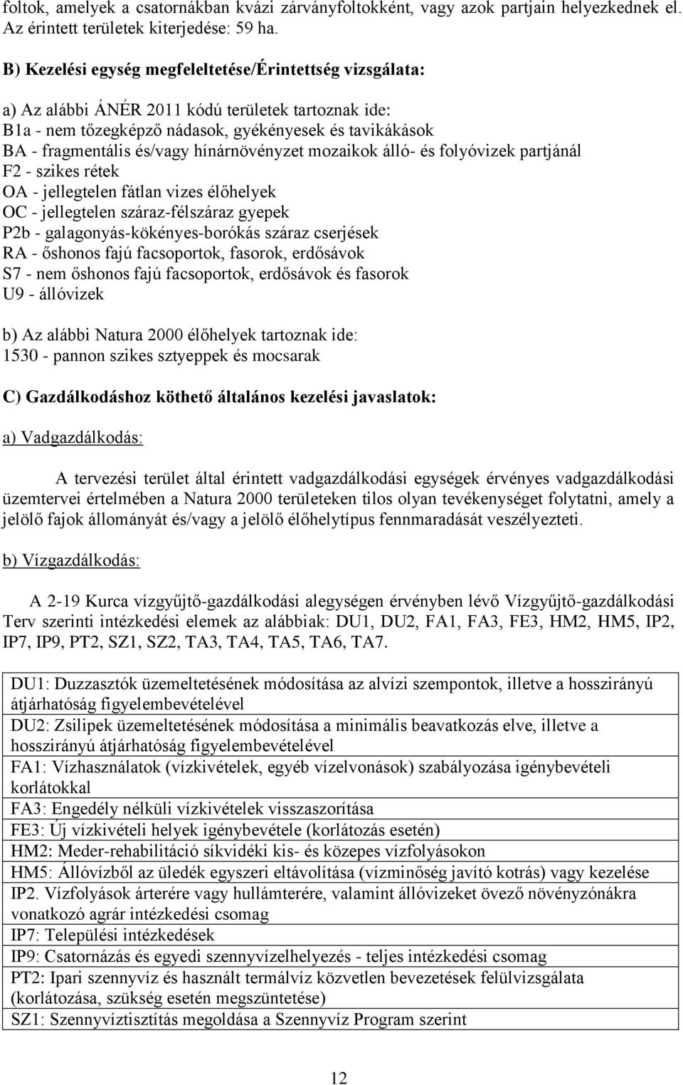 hínárnövényzet mozaikok álló- és folyóvizek partjánál F2 - szikes rétek OA - jellegtelen fátlan vizes élőhelyek OC - jellegtelen száraz-félszáraz gyepek P2b - galagonyás-kökényes-borókás száraz