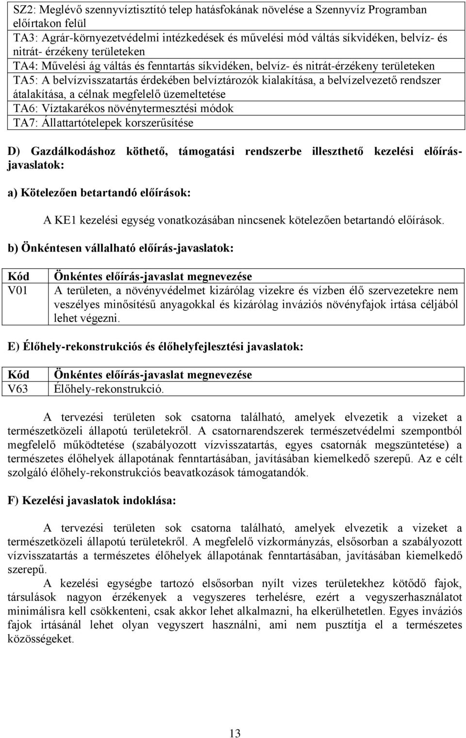 átalakítása, a célnak megfelelő üzemeltetése TA6: Víztakarékos növénytermesztési módok TA7: Állattartótelepek korszerűsítése D) Gazdálkodáshoz köthető, támogatási rendszerbe illeszthető kezelési