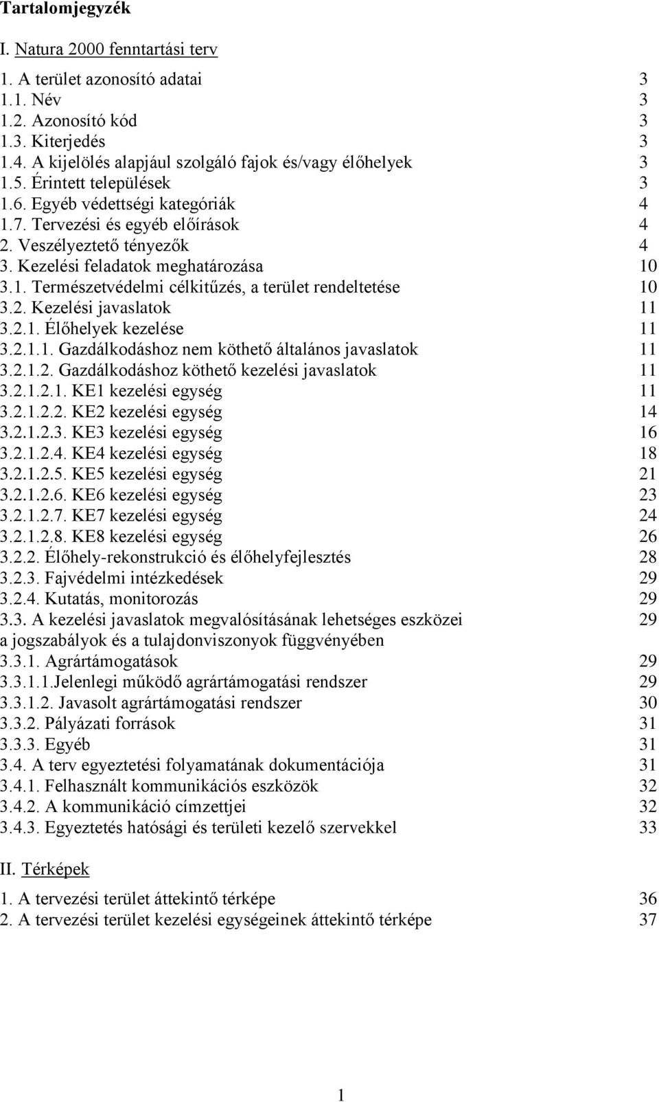 2. Kezelési javaslatok 11 3.2.1. Élőhelyek kezelése 11 3.2.1.1. Gazdálkodáshoz nem köthető általános javaslatok 11 3.2.1.2. Gazdálkodáshoz köthető kezelési javaslatok 11 3.2.1.2.1. KE1 kezelési egység 11 3.