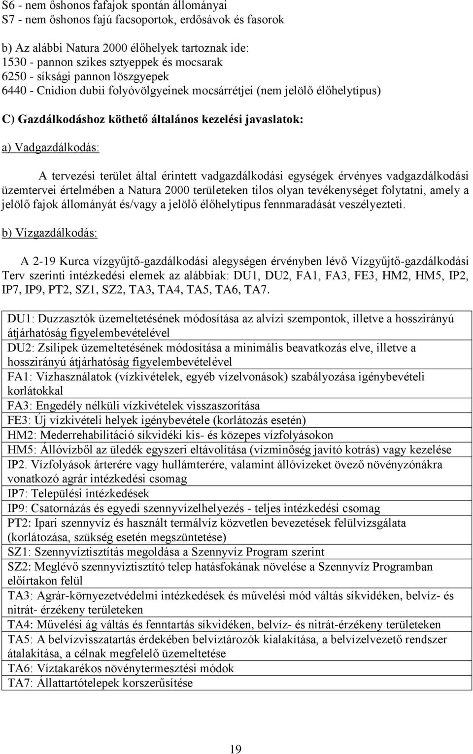 által érintett vadgazdálkodási egységek érvényes vadgazdálkodási üzemtervei értelmében a Natura 2000 területeken tilos olyan tevékenységet folytatni, amely a jelölő fajok állományát és/vagy a jelölő