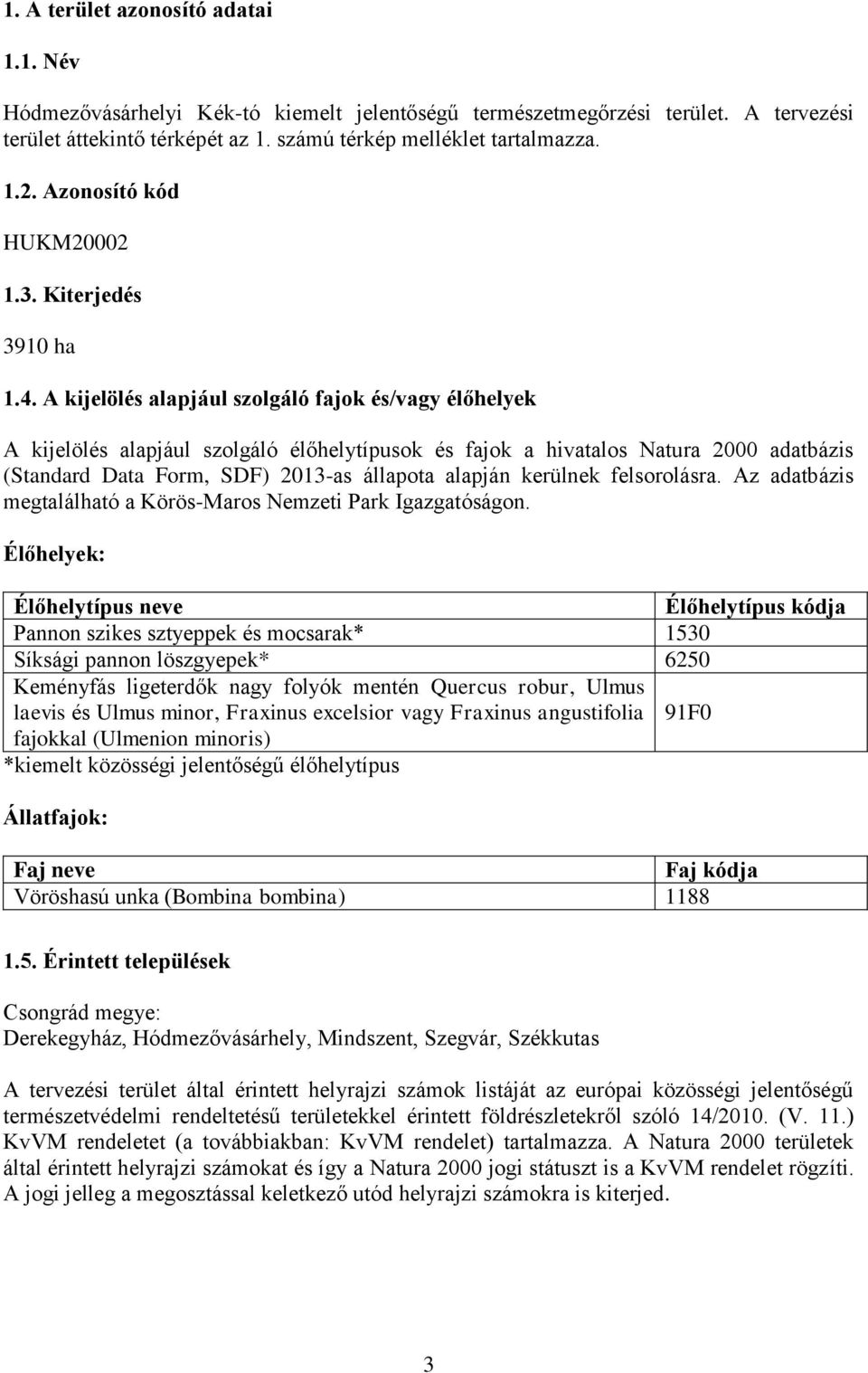 A kijelölés alapjául szolgáló fajok és/vagy élőhelyek A kijelölés alapjául szolgáló élőhelytípusok és fajok a hivatalos Natura 2000 adatbázis (Standard Data Form, SDF) 2013-as állapota alapján