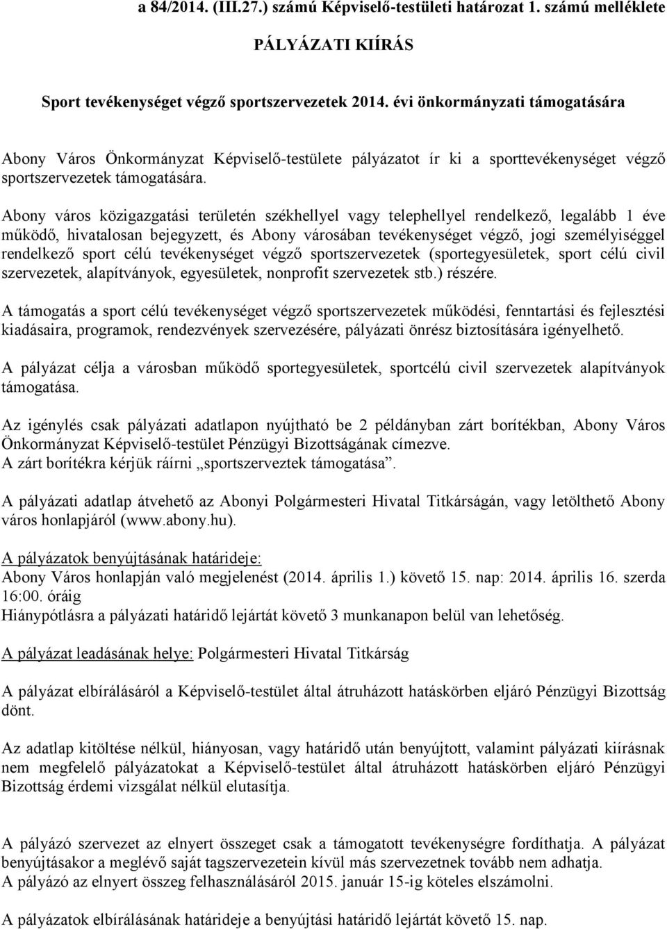 Abony város közigazgatási területén székhellyel vagy telephellyel rendelkező, legalább 1 éve működő, hivatalosan bejegyzett, és Abony városában tevékenységet végző, jogi személyiséggel rendelkező