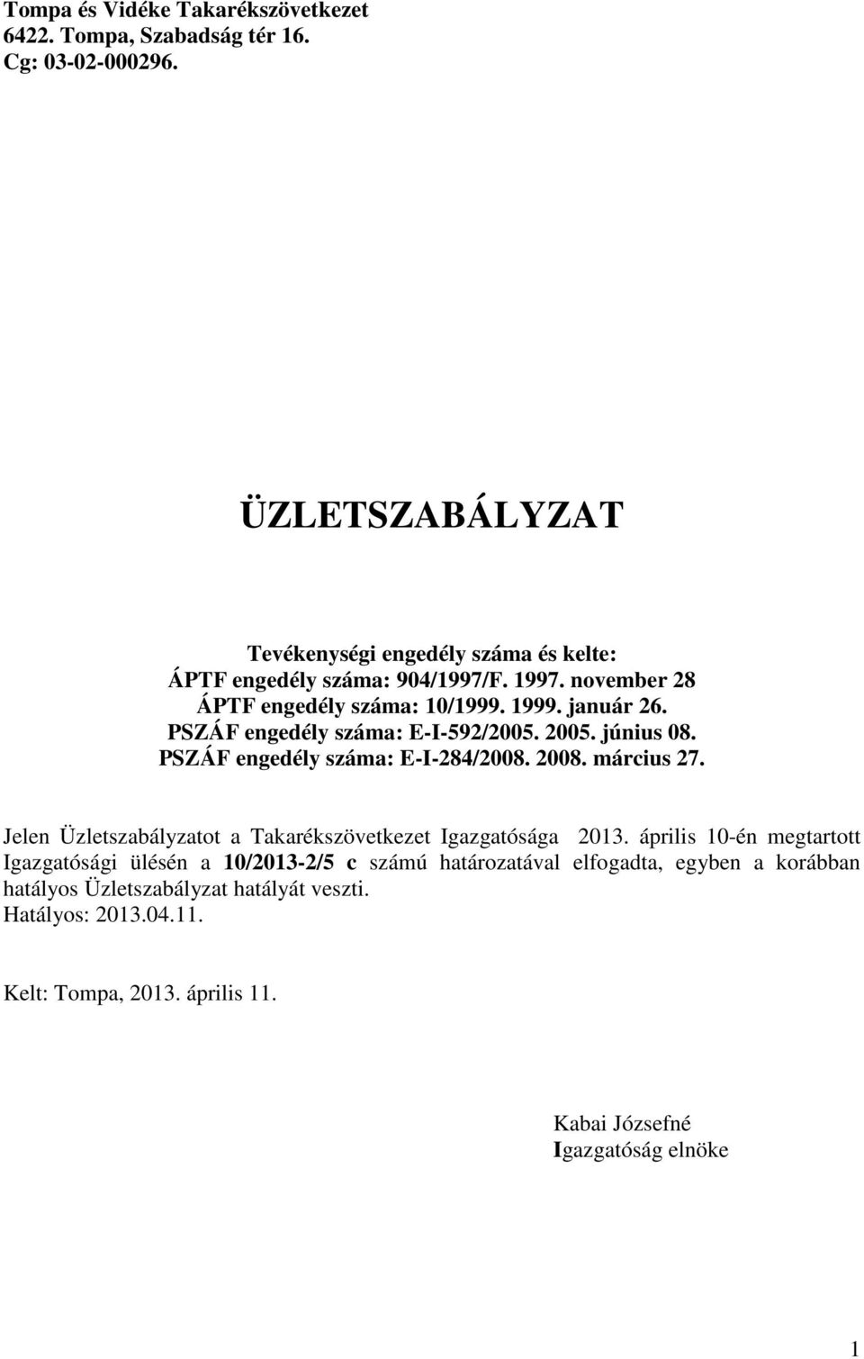 PSZÁF engedély száma: E-I-592/2005. 2005. június 08. PSZÁF engedély száma: E-I-284/2008. 2008. március 27.