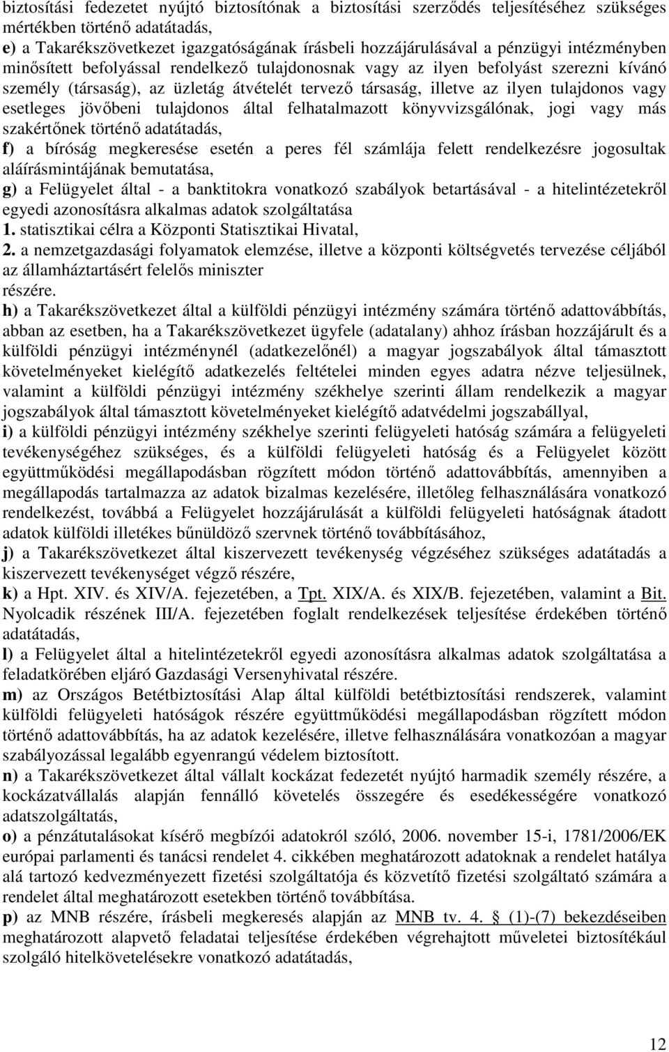 esetleges jövőbeni tulajdonos által felhatalmazott könyvvizsgálónak, jogi vagy más szakértőnek történő adatátadás, f) a bíróság megkeresése esetén a peres fél számlája felett rendelkezésre jogosultak