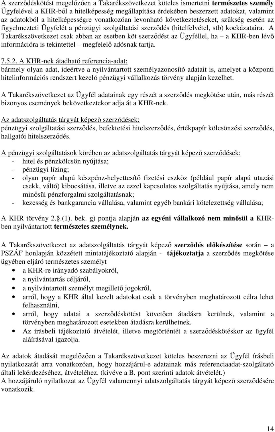 A Takarékszövetkezet csak abban az esetben köt szerződést az Ügyféllel, ha a KHR-ben lévő információra is tekintettel megfelelő adósnak tartja. 7.5.2.